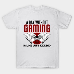 A day without gaming is like just kidding- gamer T-Shirt